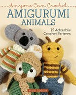 Anyone can crochet amigurumi animals : 15 adorable crochet patterns / Kristi Simpson.