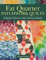 Fat quarter patchwork quilts : 12 beginner patterns to make with precut bundles / Stephanie Soebbing ; illustrations by Sue Friend ; photographer, Mike Mihalo Photography.