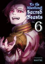 To the abandoned sacred beasts. presented by Maybe ; translation, Melissa Tanaka. Vol. 6 /