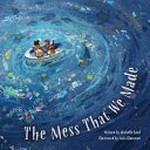 The mess that we made / written by Michelle Lord ; illustrated by Julia Blattman.