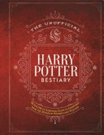 The unofficial Harry Potter bestiary : MuggleNet's complete guide to the fantastic creatures of the Wizarding World / content editor, Juliana Sharaf.