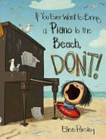 If you ever want to bring a piano to the beach, don't! : [VOX Reader edition] / Elise Parsley.