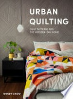 Urban quilting : quilt patterns for the modern-day home / Wendy Chow.