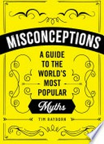 Misconceptions : a guide to the world's most popular myths / Tim Rayborn.