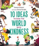 10 ideas to save the world with kindness / Eleonora Fornasari ; illustrated by Clarissa Corradin.
