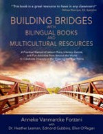 Building bridges with bilingual books and multicultural resources : a practical manual of lesson plans, literary games, and fun activities from around the world to celebrate diversity in the classroom and at home / Anneke Vanmarcke Forzani ; with Dr. Heather Leaman, Edmond Gubbins, Ellen O'Regan.