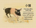Xiao zhu = Chú heo nho = Little pig / Katherine Liang Chew and Frances Sze-Ling Chew ; translated from English and retold in Vietnamese by Đoàn Hương Mai.