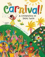 To Carnival! : a celebration in Saint Lucia [VOX Reader edition] / written by Baptiste Paul ; illustrated by Jana Glatt.