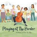Playing at the border : a story of Yo-Yo Ma [VOX Reader edition] / by Joanna Ho ; illustrated by Teresa Martinez.