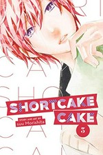 Shortcake cake. story and art by suu Morishita ; translation, Emi Louie-Nishikawa ; touch-up art + lettering, Inori Fukuda Trant. 3 /