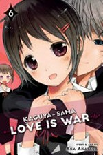 Kaguya-sama. 6, Love is war / story and art by Aka Akasaka ; translation, Emi Louie-Nishikawa ; English adaptation, Annette Roman ; touch-up art & lettering, Stephen Dutro.