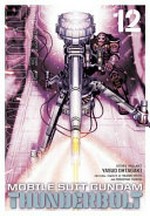 Mobile suit Gundam Thunderbolt. story and art, Yasuo Ohtagaki ; original concept by Hajime Yatate and Yoshiyuki Tomino ; translation, Joe Yamazaki ; English adaptation, Stan! ; touch-up art & lettering, Evan Waldinger. 12 /