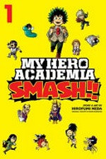 My hero academia smash!! story & art by Hirofumi Neda ; original concept by Kohei Horikoshi ; translation, Caleb Cook ; touch-up art & lettering, John Hunt. Volume 1 /