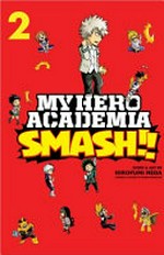 My hero academia smash!! story & art by Hirofumi Neda ; original concept by Kohei Horikoshi ; translation, Caleb Cook ; touch-up art & lettering, John Hunt. Volume 2 /
