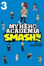 My hero academia smash!!. story & art by Hirofumi Neda ; original concept by Kohei Horikoshi ; translation, Caleb Cook ; touch-up art & lettering, John Hunt. Volume 3 /