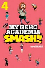 My hero academia smash!!. story & art by Hirofumi Neda ; original concept by Kohei Horikoshi ; translation, Caleb Cook ; touch-up art & lettering, John Hunt. Volume 4 /