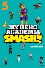 My hero academia smash!!. story & art by Hirofumi Neda ; original concept by Kohei Horikoshi ; translation, Caleb Cook ; touch-up art & lettering, John Hunt. Volume 5 /
