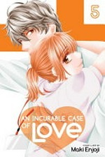 An incurable case of love. story & art by Maki Enjoji ; translation JN Productions ; touch-up art & lettering, Inori Fukuda Trant. Vol. 5 /