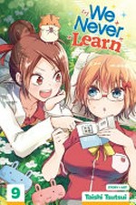 We never learn. story and art, Taishi Tsutsui ; translation, Camellia Nieh ; lettering, Snir Aharon ; touch-up art & lettering, Erika Teriquez. 9 /