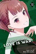 Kaguya-sama. story and art by Aka Akasaka ; translation, Tomoko Kimura ; English adaptation, Annette Roman ; touch-up art & lettering, Stephen Dutro. 13, Love is war /
