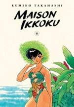 Maison Ikkoku. Rumiko Takahashi ; translation, Matt Treyvaud ; touch-up art & lettering, Inori Fukuda Trant. 6 /