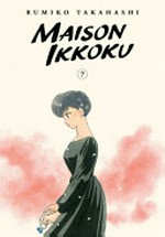 Maison ikkoku. Rumiko Takahashi ; translation, Matt Treyvaud ; touch-up art & lettering, Inori Fukuka Trant. 7 /