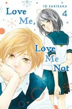 Love me, love me not. story and art by Io Sakisaka ; adaptation, Nancy Thistlethwaite ; translation, JN Productions ; touch-up art and lettering, Sara Linsley. 4 /