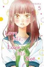 Love me, love me not. story and art by Io Sakisaka ; adaptation, Nancy Thistlethwaite ; translation, JN Productions ; touch-up art & lettering, Sara Linsley. 5 /
