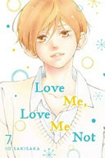 Love me, love me not. story and art by Io Sakisaka ; adaptation, Nancy Thistlethwaite ; translation, JN Productions ; touch-up art and lettering, Sara Linsley. 7 /