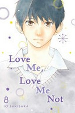 Love me, love me not. story and art by Io Sakisaka ; adaptation, Nancy Thistlethwaite ; translation, JN Productions ; touch-up art & lettering, Sara Linsley. 8 /