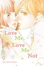 Love me, love me not. story and art by Io Sakisaka ; adaptation, Nancy Thistlethwaite ; translation, JN Productions ; touch-up art and lettering, Sara Linsley. 9 /