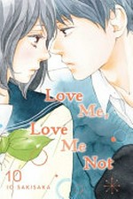 Love me, love me not. story and art by Io Sakisaka ; adaptation, Nancy Thistlethwaite ; translation, JN Productions ; touch-up art and lettering, Sara Linsley. 10 /
