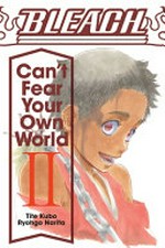 Bleach : can't fear your own world. Tite Kubo, Ryohgo Narita ; translation by Jan Mitsuko Cash. II /