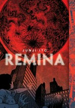 Remina / Junji Ito ; translation & adaptation: Jocelyne Allen ; touch-up art & lettering: Eric Erbes.