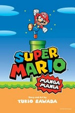 Super Mario. story and art by Yukio Sawada ; translation, Caleb Cook ; English adaptation, Molly Tanzer ; lettering, Vanessa Satone. Manga mania /