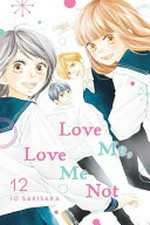 Love me, love me not. story and art by Io Sakisaka ; adaptation, Nancy Thistlethwaite ; translation, JN Productions ; touch-up art & lettering, Sara Linsley. 12 /