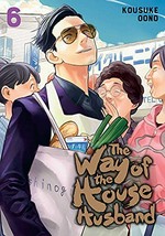 The way of the househusband. Kousuke Oono ; translation: Amanda Haley ; English adaptation: Jennifer LeBlanc. 6 /