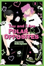 You and I are polar opposites. story and art by Kocha Agasawa ; translation, Dan Luffey ; touch-up art & lettering, Arbash Mughal. 2 /