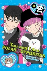 You and I are polar opposites. story and art by Kocha Agasawa ; translation, Dan Luffey ; touch-up art & lettering, Arbash Mughal. 3 /