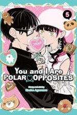 You and I are polar opposites. story and art by Kocha Agasawa ; [translation, Dan Luffey ; touch-up art & lettering, Arbash Mughal]. 5 /