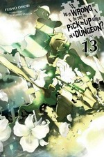 Is it wrong to try to pick up girls in a dungeon? Fujino Omori ; illustration by Suzuhito Yasuda ; translation by Winifred Bird. Volume 13 /