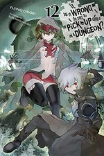 Is it wrong to try to pick up girls in a dungeon? Fujino Omori ; illustration by Suzuhito Yasuda ; translation by Winifred Bird. Volume 12 /
