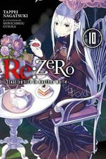 Re:ZERO starting life in another world. Tappei Nagatsuki ; illustration, Shinichirou Otsuka ; translation by Jeremiah Bourque. Volume 10 /