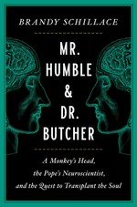 Mr. Humble and Dr. Butcher : a monkey's head, the Pope's neuroscientist, and the quest to transplant the soul / Brandy Schillace.