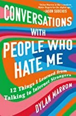 Conversations with people who hate me : 12 things I learned from talking to Internet strangers / Dylan Marron.