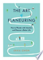 The art of flaneuring : how to wander with intention and discover a better life / Erika Owen.