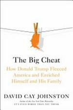 The big cheat : how Donald Trump fleeced America and enriched himself and his family / David Cay Johnston.