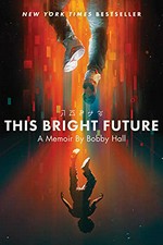 This bright future : a memoir / by Bobby Hall.