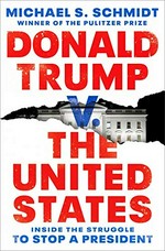Donald Trump v. the United States : inside the struggle to stop a President / Michael S. Schmidt.