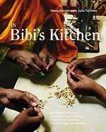 In Bibi's kitchen : the recipes and stories of grandmothers from the eight African countries that touch the Indian Ocean / Hawa Hassan and Julia Turshen ; photography by Khadija M. Farah and Jennifer May.
